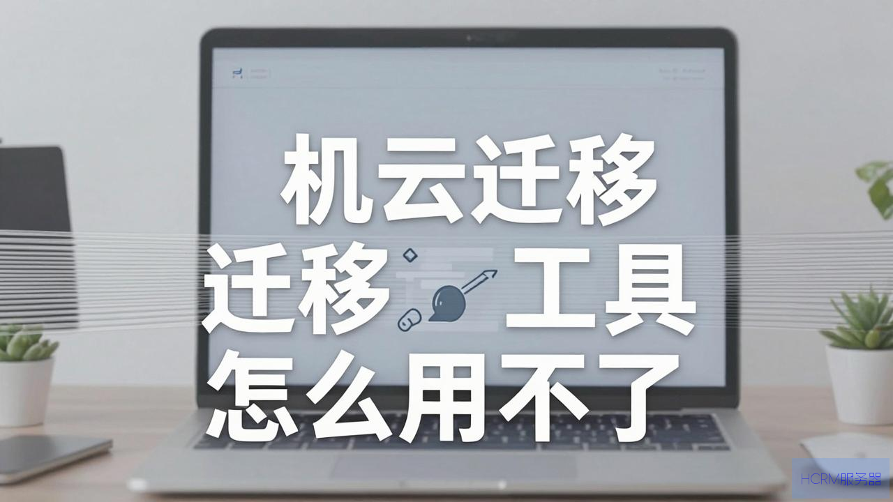 主机云迁移工具怎么用不了